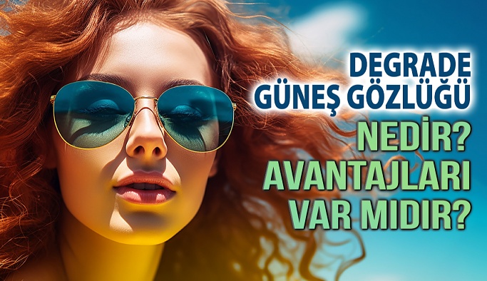 Degrade Güneş Gözlükleri Nedir Avantajları Var mıdır?