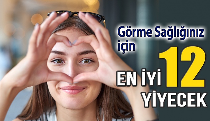 Görme Sağlığınız İçin En İyi 12 Yiyecek