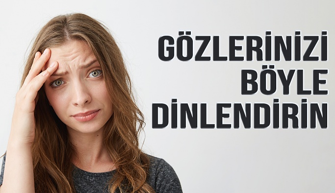 Gözlerinizi Nasıl Dinlendirmelisiniz