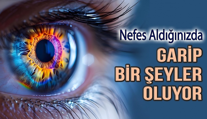 Nefes Aldığınızda Gözlerinize Garip Bir Şey Oluyor