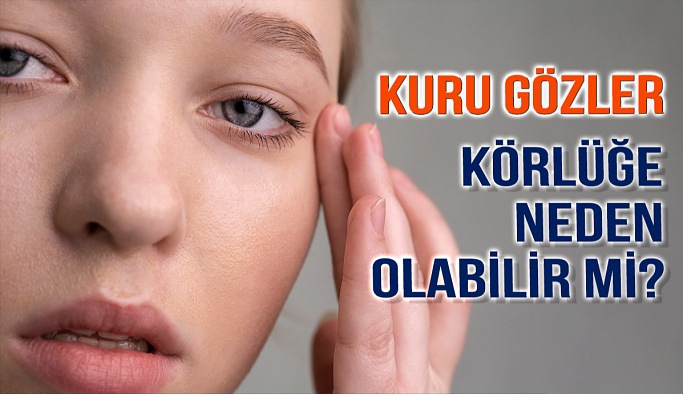 Kuru Gözler Körlüğe Neden Olabilir mi?