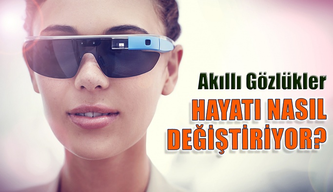 Akıllı Gözlükler Hayatımızı Nasıl Değiştiriyor?