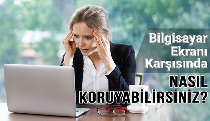 Bilgisayar Ekranı Karşısında Göz Sağlığınızı Nasıl Koruyabilirsiniz?