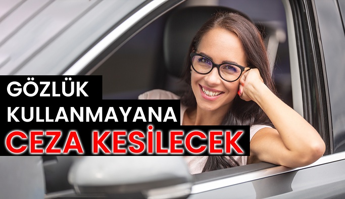 Gözlük Kullanmayan Sürücülere Ceza Kesilecek