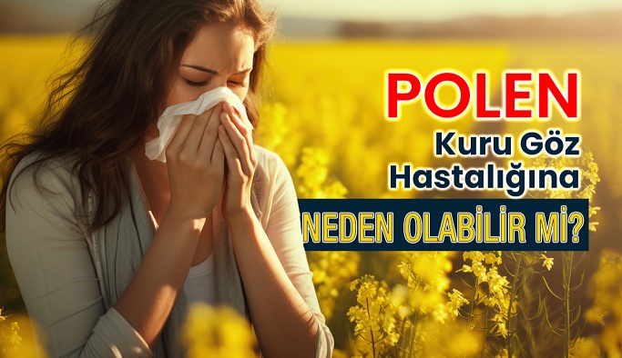 Polen Kuru Göz Hastalığına Neden Olabilir Mi?