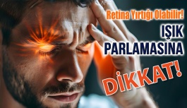 Gözde Işık Parlamaları Retina Yırtığı Habercisi Olabilir!