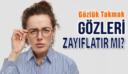 Gözlük Takmak Gözlerinizi Zayıflatır Mı?