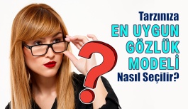 Tarzınıza En Uygun Gözlük Modelini Nasıl Seçersiniz?