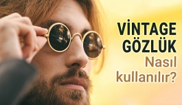 Vintage Gözlük Nasıl Kullanılır?