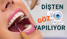 Dişten Göz Yapılıyor!