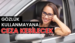 Gözlük Kullanmayan Sürücülere Ceza Kesilecek